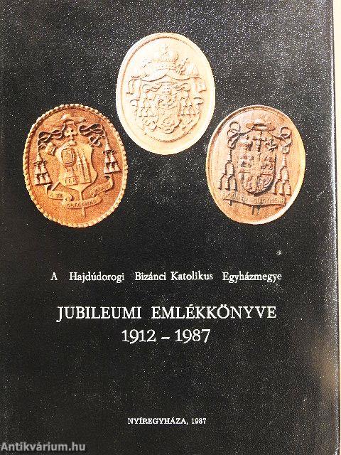 A Hajdúdorogi Bizánci Katolikus Egyházmegye jubileumi emlékkönyve 1912-1987