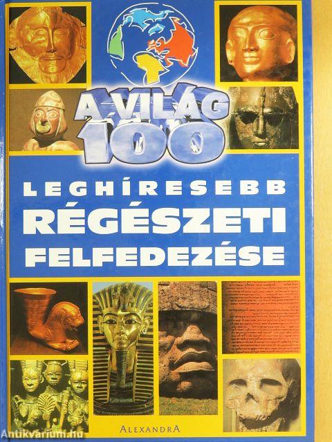 A világ 100 leghíresebb régészeti felfedezése