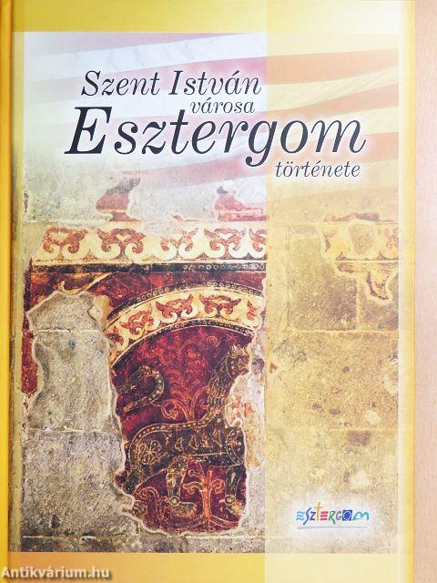Szent István városa - Esztergom története