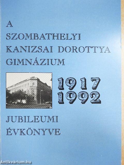 A Szombathelyi Kanizsai Dorottya Gimnázium jubileumi évkönyve 1917-1992