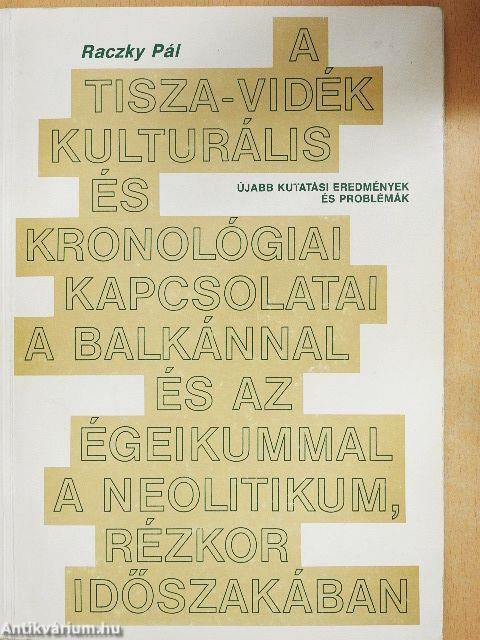 A Tisza-Vidék kulturális és kronológiai kapcsolatai a Balkánnal és az égeikummal a neolitikum, rézkor időszakában