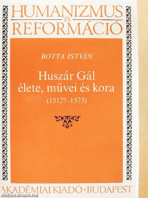 Huszár Gál élete, művei és kora