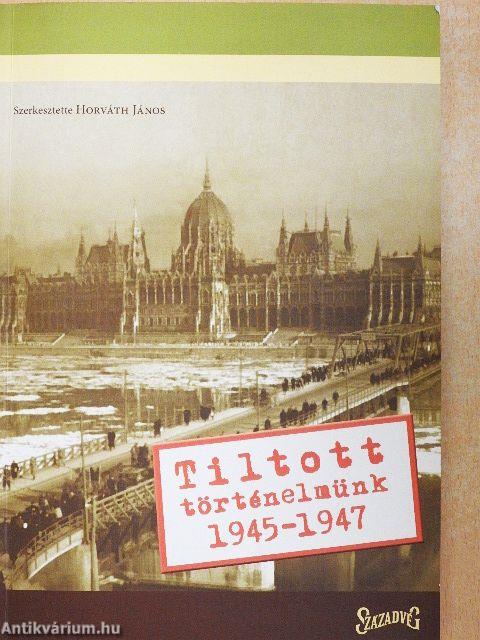 Tiltott történelmünk 1945-1947