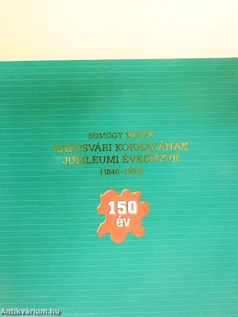 Somogy megye Kaposvári Kórházának jubileumi évkönyve 1846-1996