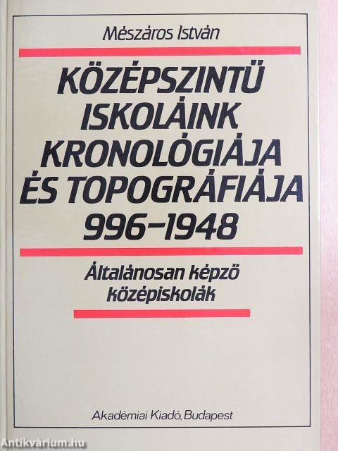 Középszintű iskoláink kronológiája és topográfiája 996-1948
