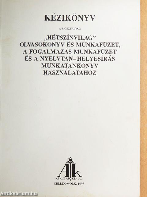 Kézikönyv a 4. osztályos "Hétszínvilág" olvasókönyv és munkafüzet, a fogalmazás munkafüzet és a nyelvtan-helyesírás munkatankönyv használatához