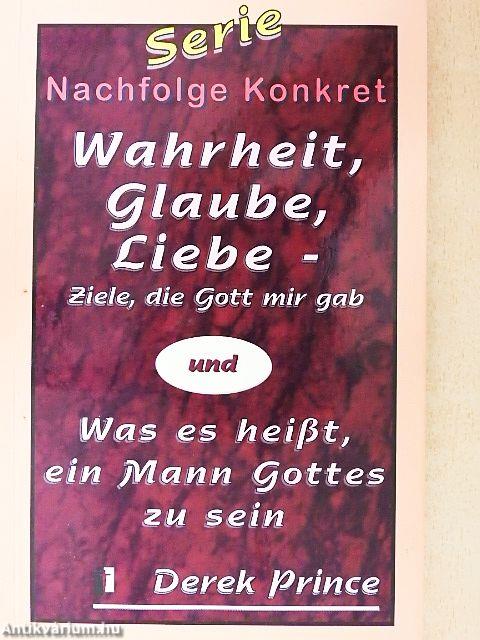 Wahrheit, Glaube, Liebe - Ziele, die Gott mir gab/Was es heisst, ein Mann Gottes zu sein