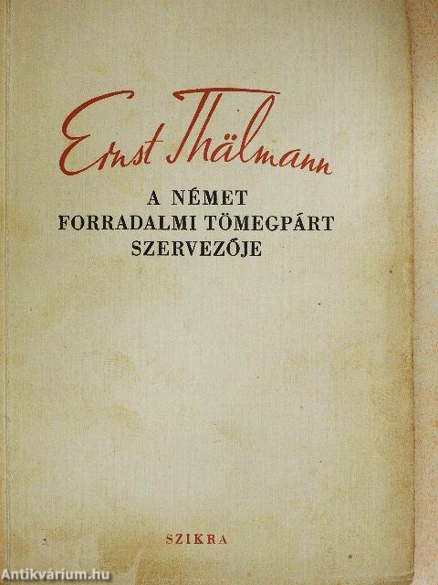 Ernst Thälmann, a Német Forradalmi Tömegpárt szervezője