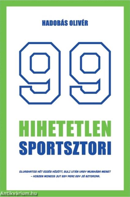 99 hihetetlen sportsztori - Legendák érdekességek a sportbiznisz világából röviden