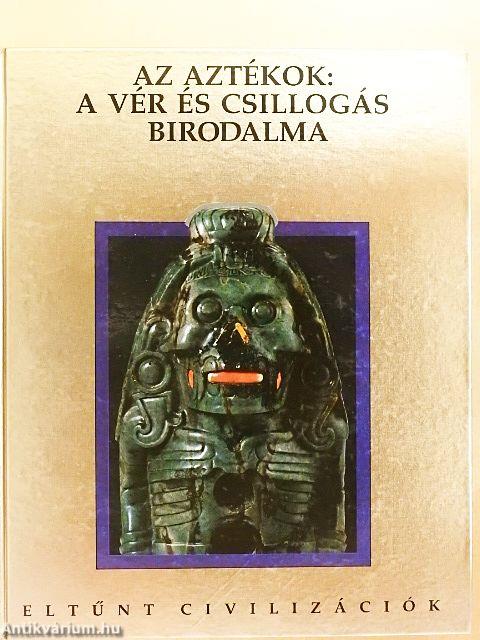 Az aztékok: A vér és csillogás birodalma