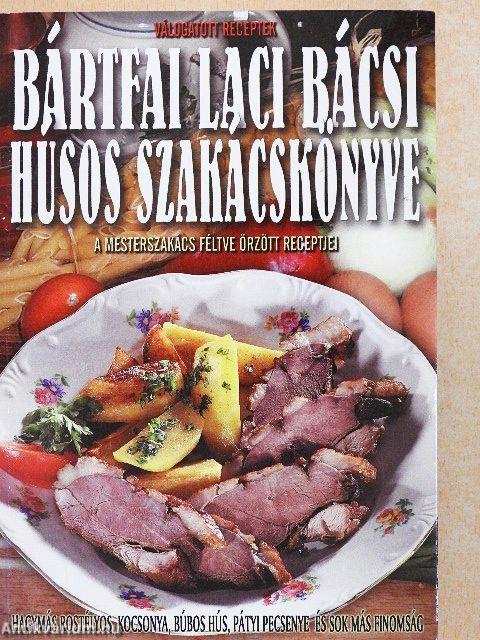 Bártfai Laci bácsi húsos szakácskönyve