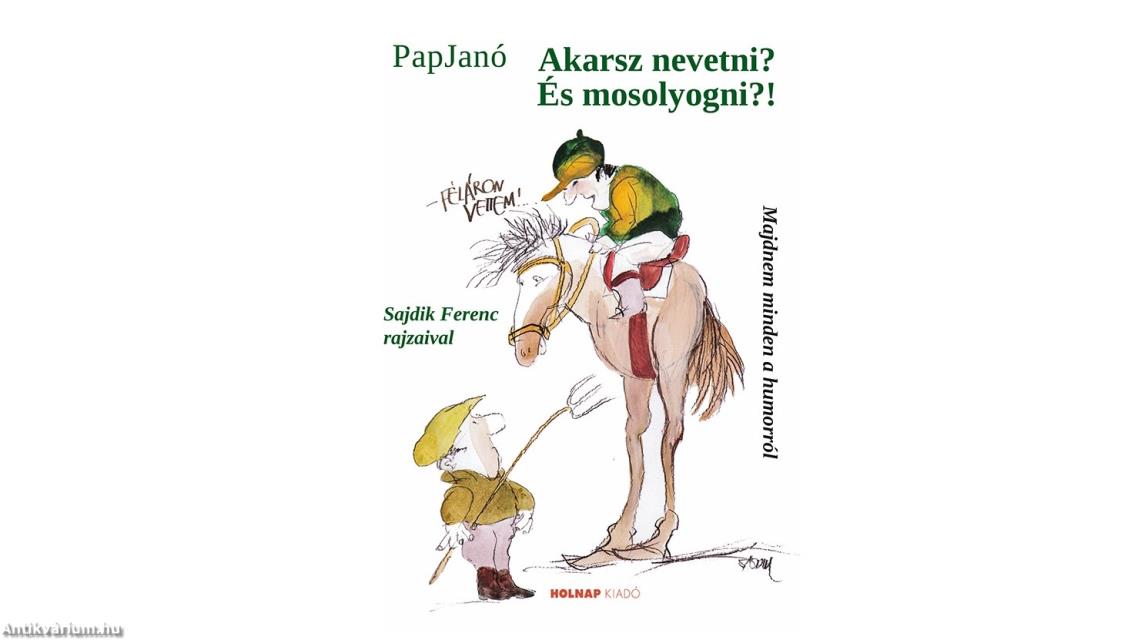 Akarsz nevetni? És mosolyogni?!