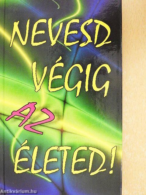 Nevesd végig az életed!