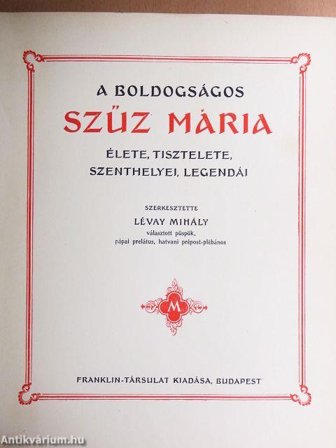 A boldogságos Szűz Mária élete, tisztelete, szenthelyei, legendái
