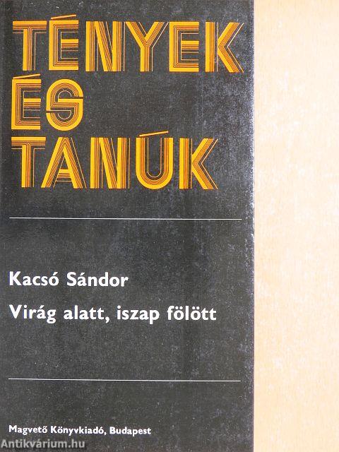 Virág alatt, iszap fölött/Fogy a virág, gyűl az iszap/Nehéz szagú iszap fölött