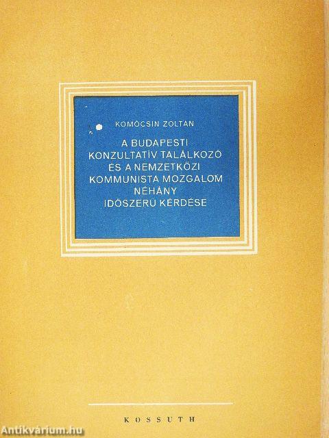 A budapesti konzultatív találkozó és a nemzetközi kommunista mozgalom néhány időszerű kérdése