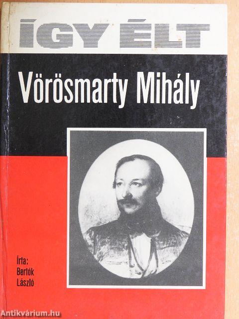 Így élt Vörösmarty Mihály
