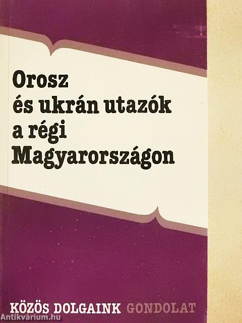 Orosz és ukrán utazók a régi Magyarországon