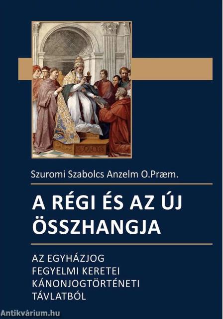 A régi és az új összhangja - Az egyházjog fegyelmi keretei kánonjogtörténeti távlatból