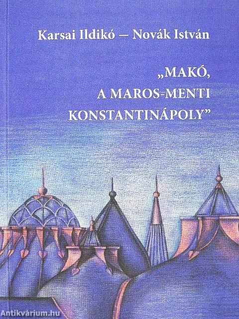 "Makó, a Maros-menti Konstantinápoly"