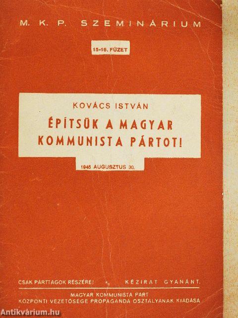 Építsük a Magyar Kommunista Pártot!
