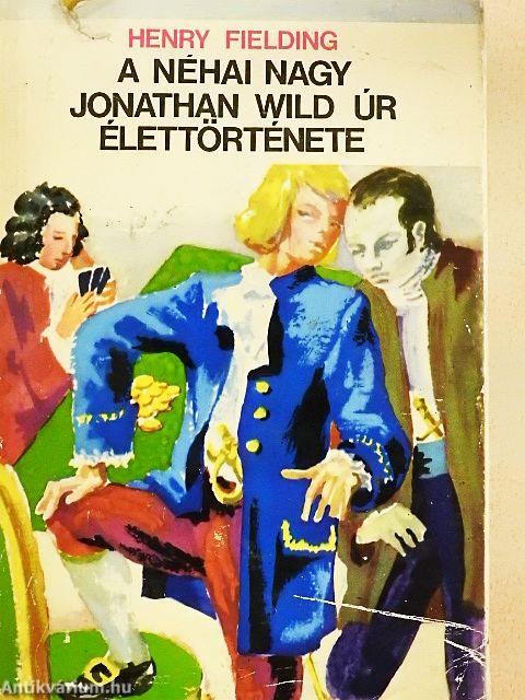 A néhai nagy Jonathan Wild úr élettörténete