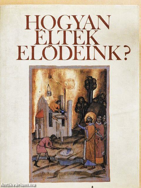 Hogyan éltek elődeink?