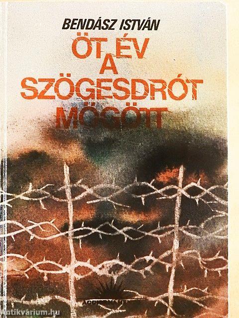 Öt év a szögesdrót mögött