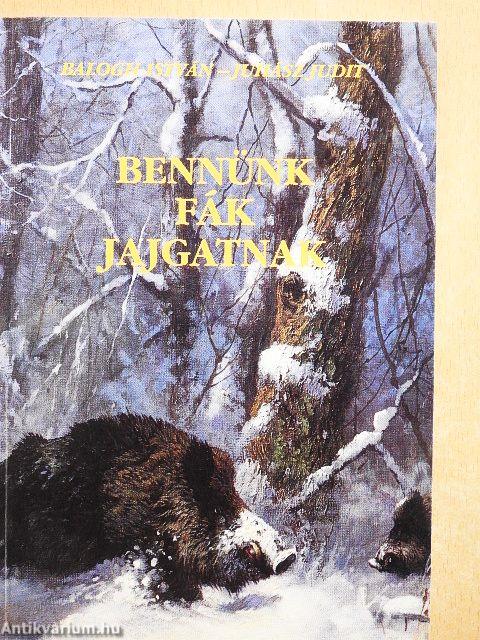 Bennünk fák jajgatnak