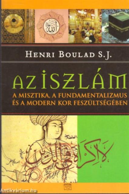 AZ ISZLÁM - A MISZTIKA, A FUNDAMENTALIZMUS ÉS A MODERN KOR FESZÜLTSÉGÉBEN