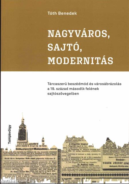 Nagyváros, sajtó, modernitás - Tárcaszerű beszédmód és városábrázolás a 19. század második felének sajtószövegeiben