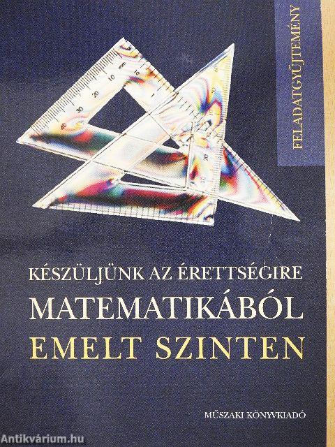 Készüljünk az érettségire matematikából emelt szinten - Feladatgyűjtemény
