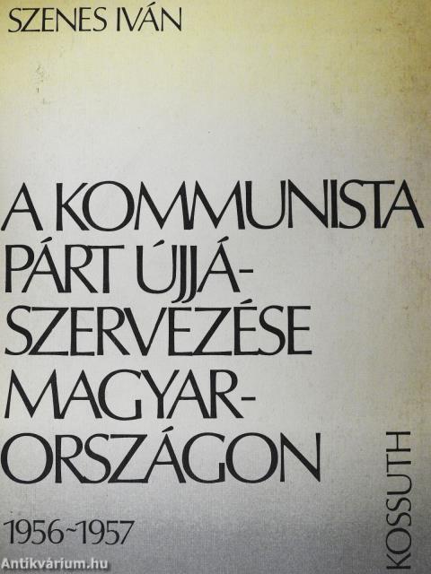 A kommunista párt újjászervezése Magyarországon 1956-1957 (dedikált példány)