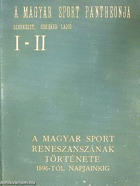 A magyar sport reneszánszának története 1896-tól napjainkig I-II.
