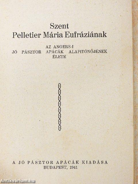 Szent Pelletier Mária Eufráziának az Angers-i Jó Pásztor Apácák alapitónőjének élete