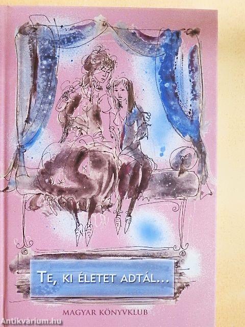 Te, ki életet adtál...