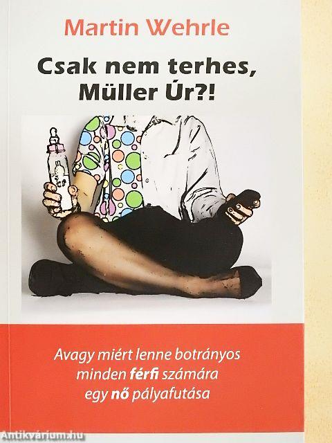 Csak nem terhes, Müller Úr?!