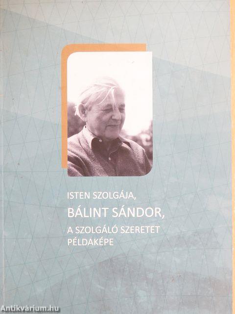 Isten szolgája, Bálint Sándor, a szolgáló szeretet példaképe