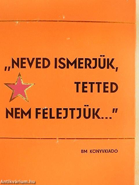 "Neved ismerjük, tetted nem felejtjük..."