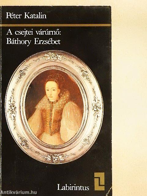 A csejtei várúrnő: Báthory Erzsébet