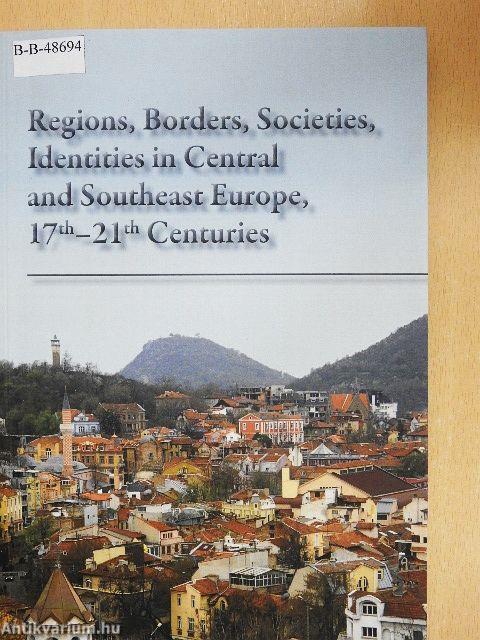 Regions, Borders, Societies, Identities in Central and Southeast Europe, 17th-21st Centuries