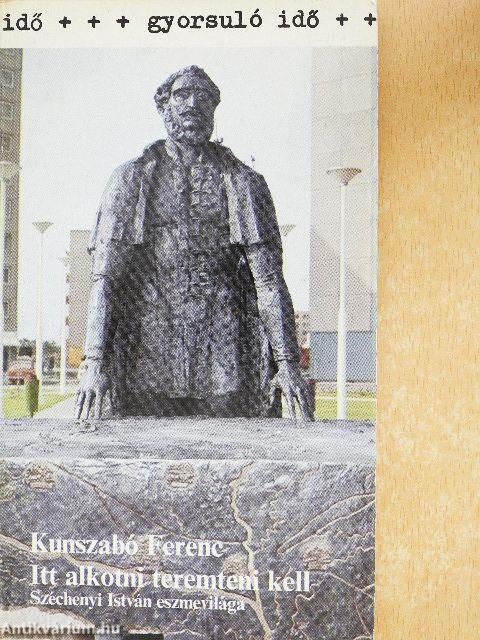 "Itt alkotni teremteni kell"