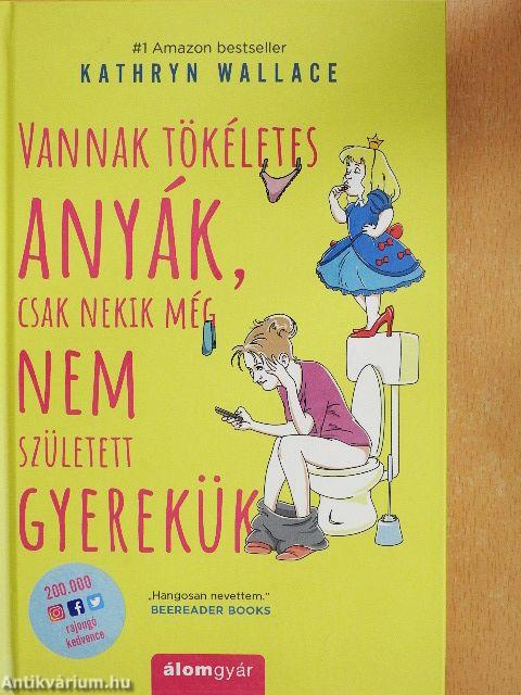 Vannak tökéletes anyák, csak nekik még nem született gyerekük