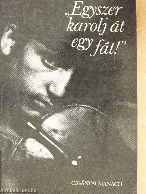 "Egyszer karolj át egy fát!"