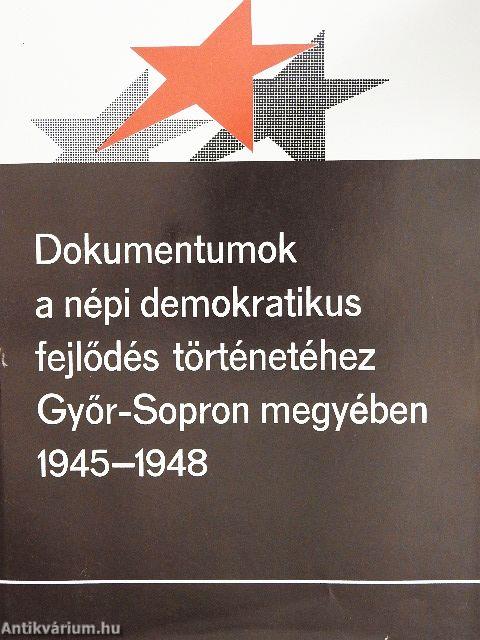 Dokumentumok a népi demokratikus fejlődés történetéhez Győr-Sopron megyében 1945-1948