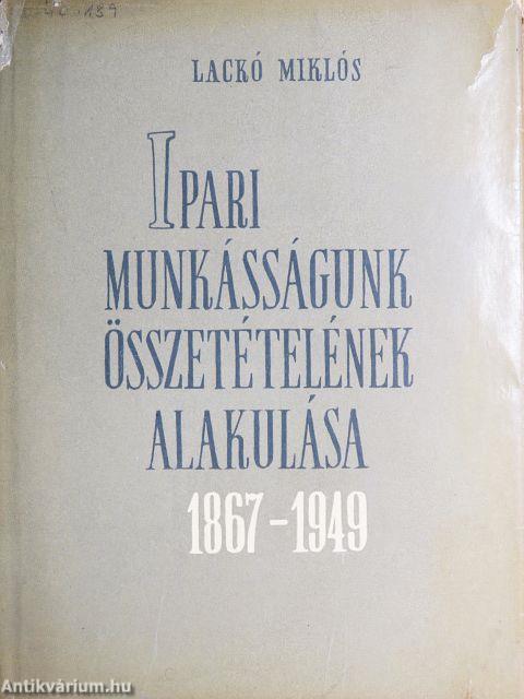 Ipari munkásságunk összetételének alakulása 1867-1949