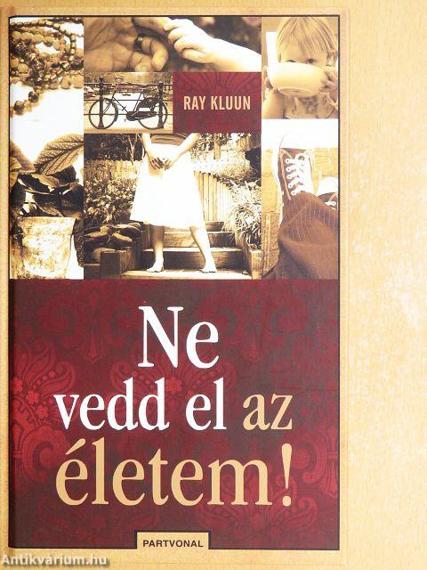 Ne vedd el az életem!