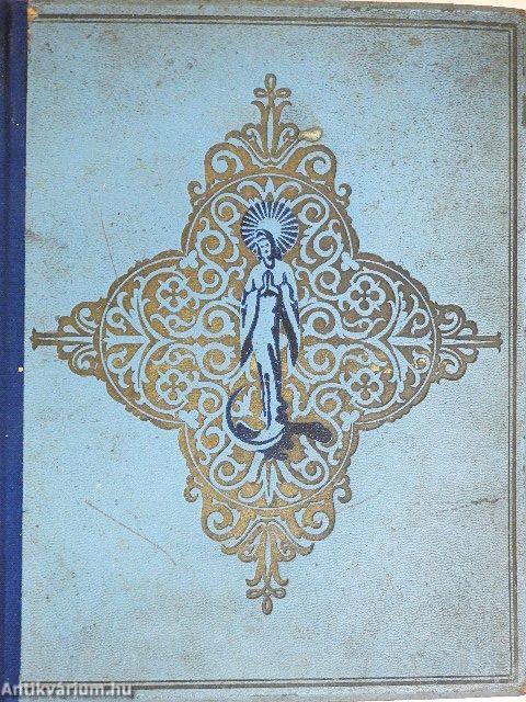 A boldogságos Szűz Mária élete, tisztelete, szenthelyei, legendái