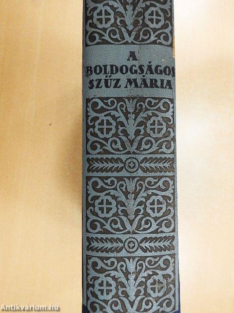 A boldogságos Szűz Mária élete, tisztelete, szenthelyei, legendái