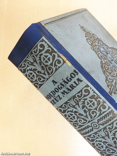 A boldogságos Szűz Mária élete, tisztelete, szenthelyei, legendái